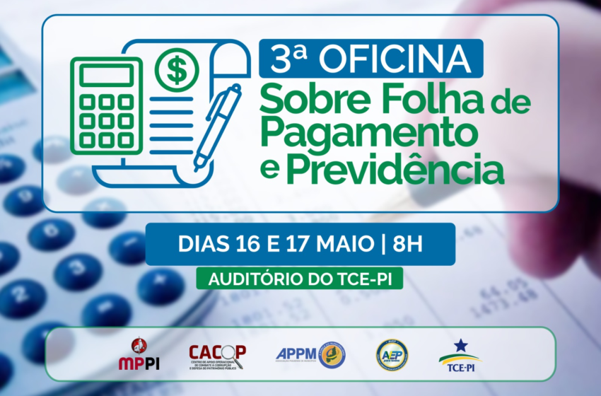  TCE Piauí abre inscrições para 3ª Oficina sobre Folhas de Pagamento e Previdência – Tribunal de Contas do Estado do Piauí